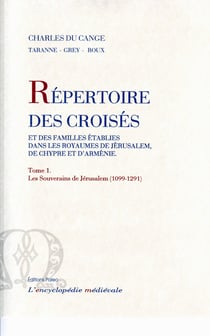 Répertoire des croisés et des familles établies dans les royaumes de Jérusalem, de Chypre et d'Arménie t.1 - les souverains de Jérusalem (1099-1291)