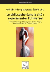 Le philosophe dans la cité : expérimenter l'Universel : suivi de l'hommage à Souleymane Bachir Diagne, Abel Kouvouama et Yacouba Konaté