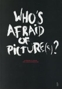 Who's afraid of picture(s)? - le peintre et l'image, une liaison dangeureuse ?