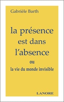 La presence est dans l'absence ou la vie du monde invisible