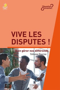 Vive les disputes ! : Bien gérer nos différends