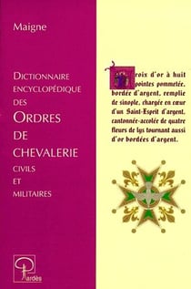 Dictionnaire encyclopédique des ordres de chevalerie civils et militaires