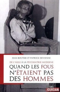 De l'asile a la psychiatrie moderne - quand les fous n'etaient pas des hommes