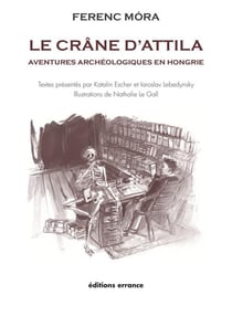 Le crane d'attila - aventures archeologiques en hongrie