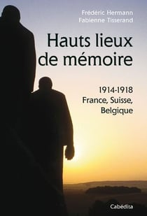 Hauts lieux de mémoire - 1914-1918 - france, suisse, belgique