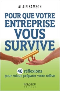 Pour que votre entreprise vous survive - 40 réflexions pour mieux préparer votre relève