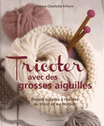 Tricoter avec des grosses aiguilles - projets simples à réaliser au tricot et au crochet