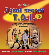 Agent secret T.O.I., oui toi ! - guide officiel des codes secrets, des déguisements, de la surveillance et plus encore !