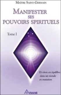 Manifester ses pouvoirs spirituels et vivre en équilibre dans un monde de mutation