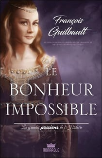 Le bonheur impossible : les grandes passions de l'histoire