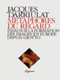 Métaphores du regard - essai sur la formation des images en europe depuis giotto