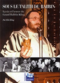 Sous le talith du rabbin - la vie et l'oeuvre du grand rabbin kling