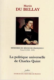 Mémoires du règne de François Ier Tome 2 - la politique universelle de Charles Quint (1524-1535)