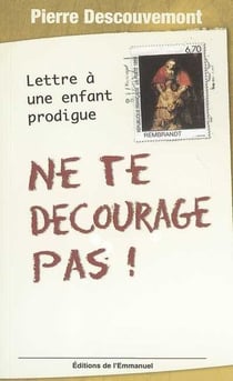 Ne te décourage pas ! : Lettre à un enfant prodigue