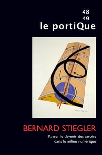 Le Portique n° 48-49 : Bernard Stiegler. Panser le devenir des savoirs dans le milieu numérique