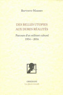 Belles utopies aux rudes réalités - parcours d'un militant culturel (1954-2016)