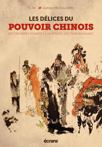 LES DELICES DU POUVOIR CHINOIS. DES PREMIERES DYNASTIES A LA PERIODE DES TR