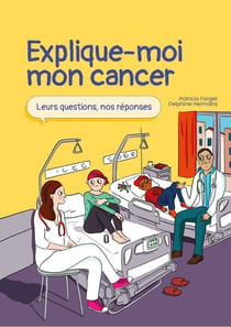 Explique-moi mon cancer : leurs questions, nos reponses