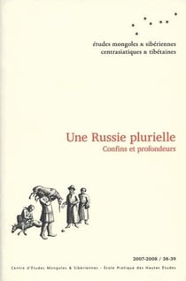 Etudes mongoles & sibériennes, centrasiatiques & tibétaines n.38/39 : une Russie plurielle : confins et profondeurs