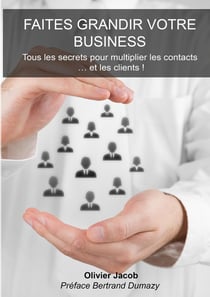 Faites grandir votre business - tous les secrets pour multiplier les contacts.... et les clients !