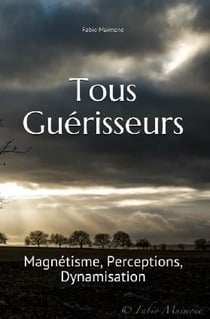 Tous guerisseurs Tome 1 : magnétisme, perceptions, dynamisation