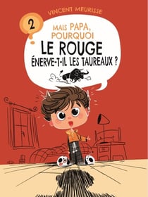 Mais papa, pourquoi ? Tome 2 : mais papa, pourquoi le rouge énerve-t-il les taureaux ?