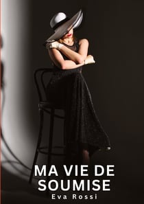 Ma Vie de Soumise : Nouvelles Erotiques pour Adultes - Histoires de Sexe Explicites et Taboues (Interdites & Hard)