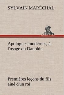Apologues modernes, a l'usage du dauphin premieres lecons du fils aine d'un roi