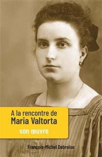 À la rencontre de Maria Valtorta Tome 2 - son oeuvre