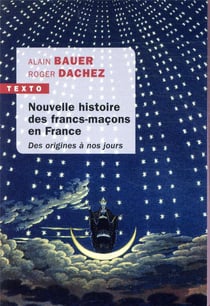 Nouvelle histoire des francs-maçons en France - des origines à nos jours