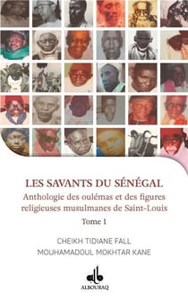 Les savants du Sénégal, anthologie de oulémas et des figures religieuses de Saint Louis t.I