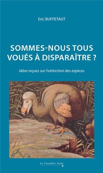 Sommes-nous tous voués à disparaître : idées reçues sur l'extinction des espèces (3e édition)