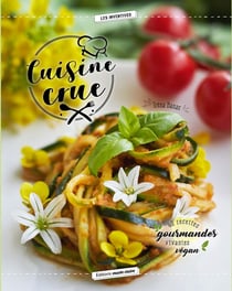Cuisine crue - 40 recettes gourmandes, vivantes, véganes
