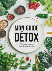 Mon guide détox - principes, menus, plus de 100 recettes