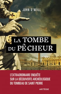 La tombe du pécheur - l'extraordinaire enquête sur la découverte archéologique du tombeau de saint Pierre