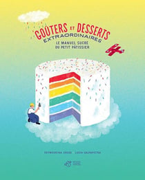 Goûters et desserts extraordinaires - le manuel sucré du petit pâtissier