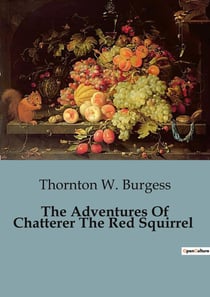 The Adventures Of Chatterer The Red Squirrel : The Perils and Lessons of Chatterer the Red Squirrel