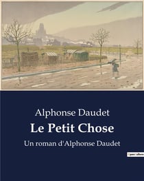 Le Petit Chose : Un roman d'Alphonse Daudet