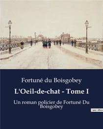 L'Oeil-de-chat - Tome I : Un roman policier de Fortuné Du Boisgobey