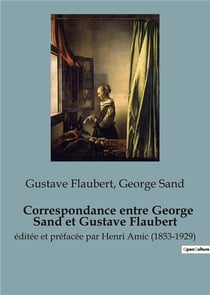 Correspondance entre George Sand et Gustave Flaubert : éditée et préfacée par Henri Amic (1853-1929)