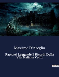 Racconti Leggende E Ricordi Della Vita Italiana Vol Ii : Un mosaico di storie e leggende dell'Italia risorgimentale.