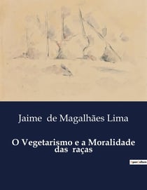 O Vegetarismo e a Moralidade das  raças : A Influência do Vegetarismo na Moralidade das Civilizações