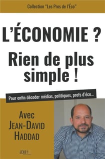 L'économie ? rien de plus simple ! avec Jean David Haddad pour enfin décoder médias, politiques, profs d'éco...