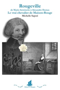 Rougeville - de Marie-Antoinette à Alexandre Dumas - le vrai chevalier de Maison-Rouge