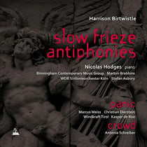 Birtwistle, Harrison : Slow frieze, antiphonies