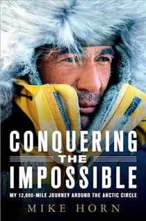 Conquering the Impossible : My 12,000-Mile Journey Around the Arctic Circle