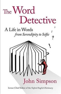 THE WORD DETECTIVE - A LIFE IN WORDS: FROM SERENDIPITY TO SELFIE