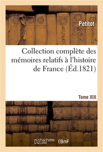 Collection complete des memoires relatifs a l'histoire de france. tome xix