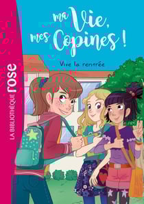 Ma vie, mes copines ! Tome 1 : vive la rentrée