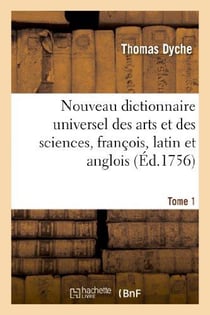 Nouveau dictionnaire universel des arts et des sciences, françois, latin et anglois. T. 1 : : contenant la signification des mots de ces trois langues et des termes propres...